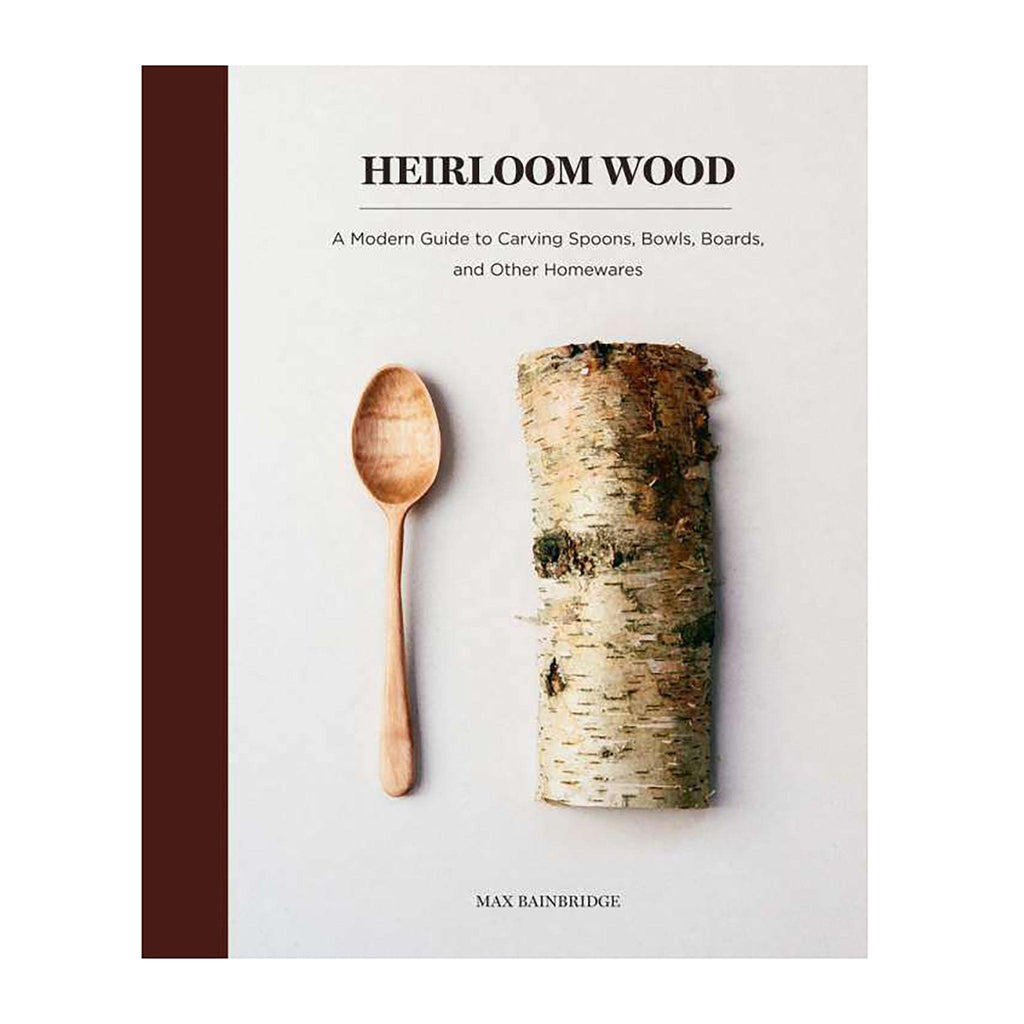 Heirloom Wood: A Modern Guide to Carving Spoons, Bowls, Boards, And Other Homewares - Pure Salt Shoppe